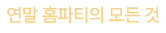 연말 홈파티의 모든 것