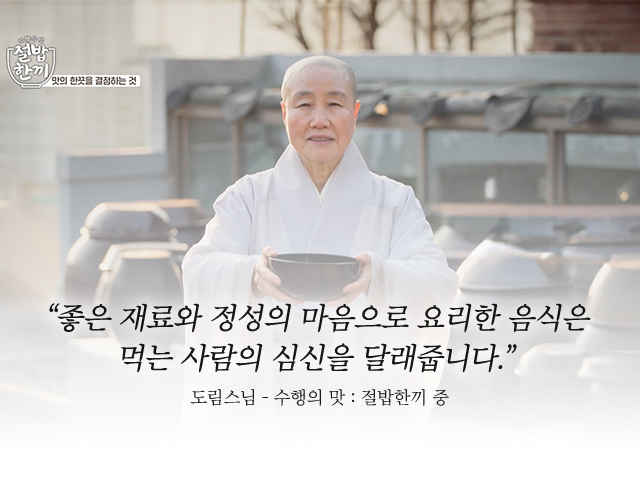 “좋은 재료와 정성의 마음으로 요리한 음식은 먹는 사람의 심신을 달래줍니다.” 도림스님 - 수행의 맛 : 절밥한끼 중