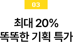 04 최대 20% 똑똑한 기획 특가