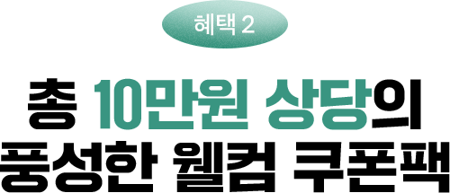 혜택2 - 총 10만원 상당의 풍성한 웰컴 쿠폰팩