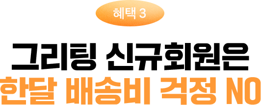 혜택3 - 그리팅 신규회원은 한 달 배송비 걱정 NO