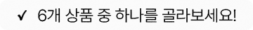 6개 상품 중 하나를 골라보세요!